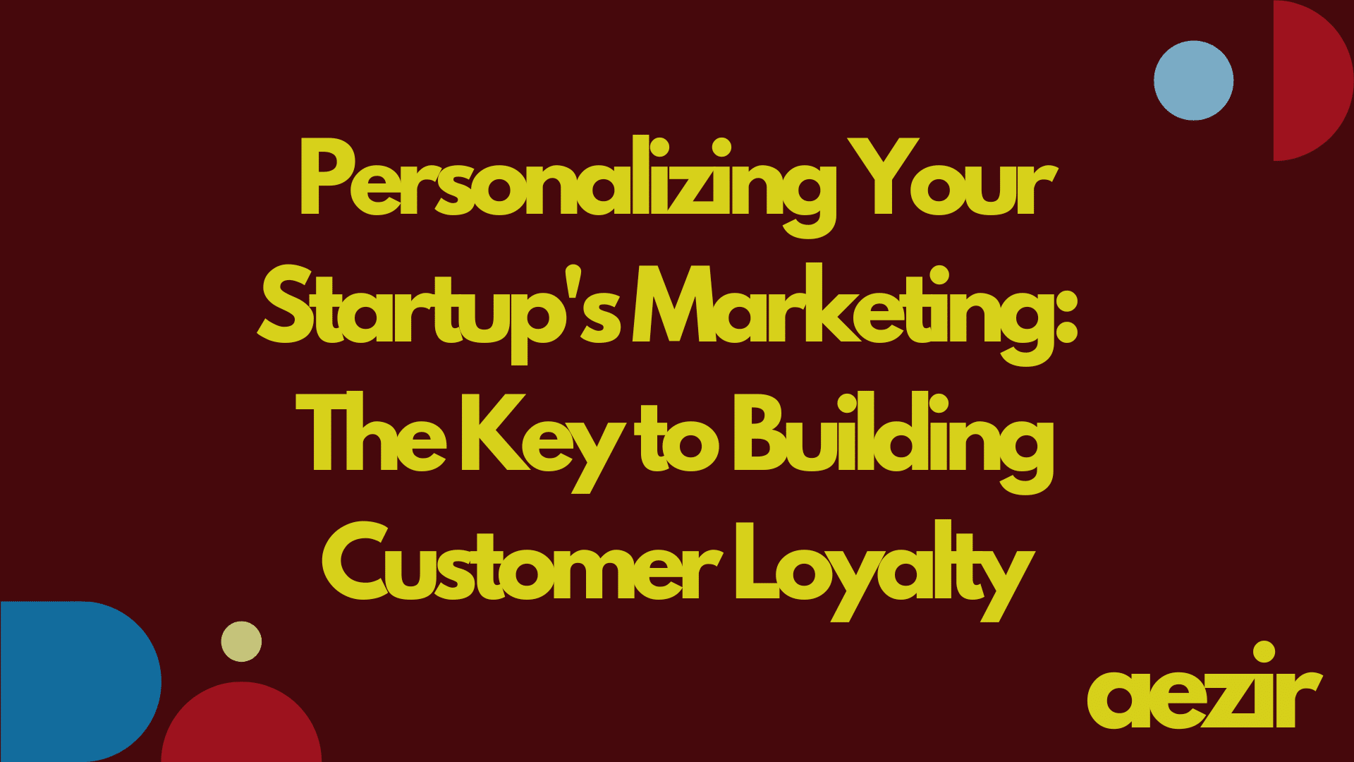 Personalizing Your Startup's Marketing: The Key to Building Customer Loyalty
